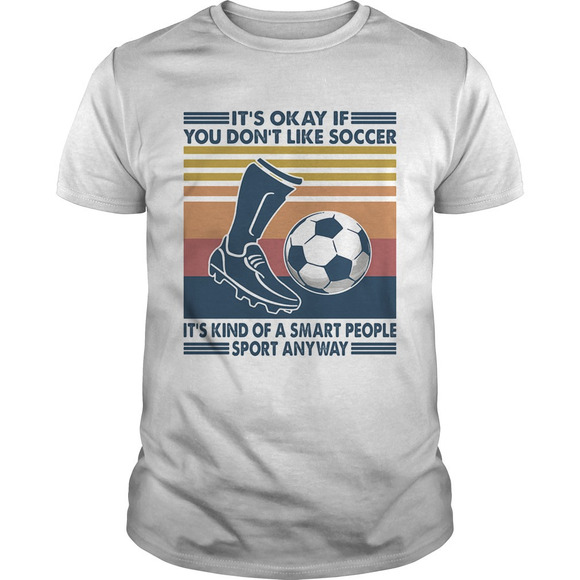 Tops - Its Okay If You Dont Like Soccer Its Kind Of A Smart tshirt